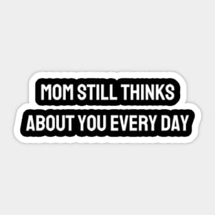 Mom still thinks about you every day Sticker